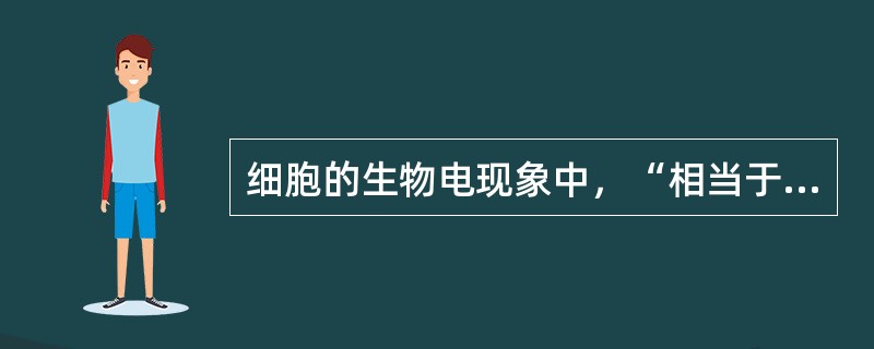 细胞的生物电现象中，“相当于绝对不应期，这时细胞对新的刺激不能产生新的兴奋”是指（　）。