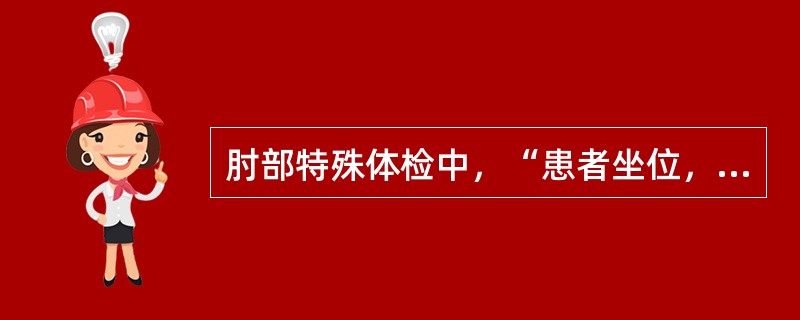 肘部特殊体检中，“患者坐位，嘱患者前臂置于旋前位，将腕关节屈曲后再伸直。或嘱患者肘关节伸直，腕部屈曲，然后使前臂旋前”的是（　）。