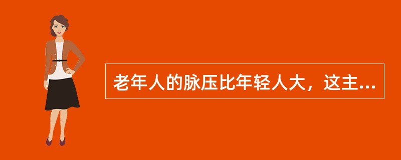 老年人的脉压比年轻人大，这主要是由于（　）。