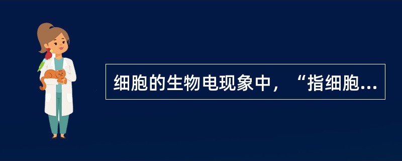 细胞的生物电现象中，“指细胞未受刺激时存在于细胞内外两侧的电位差”是指（　）。