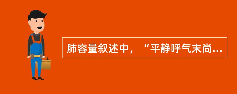 肺容量叙述中，“平静呼气末尚存留于肺内的气量，是残气量和补呼气量之和”属于（　）。