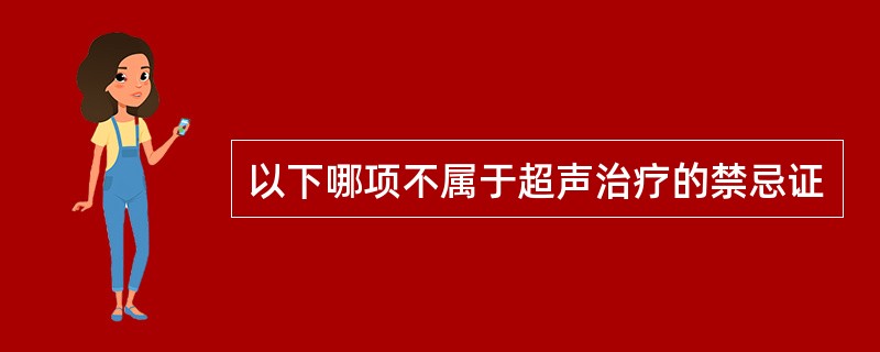 以下哪项不属于超声治疗的禁忌证