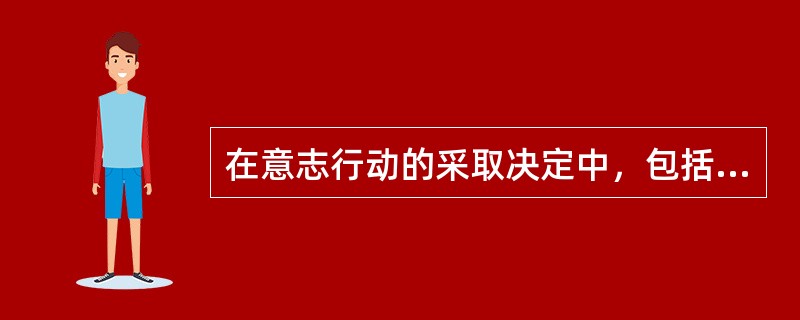 在意志行动的采取决定中，包括了动机斗争、方法选择和（　）。