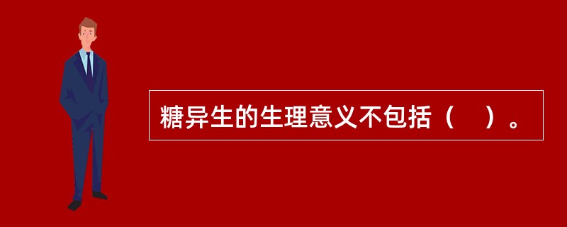 糖异生的生理意义不包括（　）。