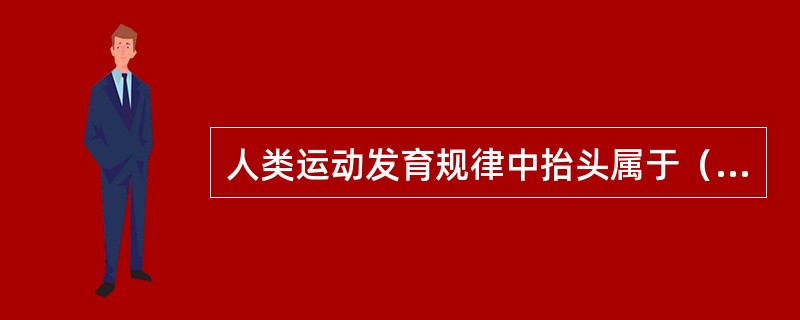 人类运动发育规律中抬头属于（　）。