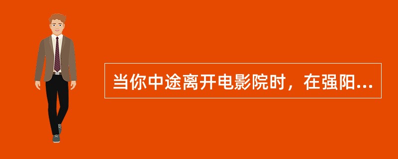 当你中途离开电影院时，在强阳光下，反而什么也看不清，慢慢地才能看清，这是人的感觉（　　）。