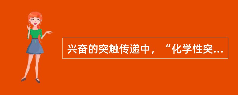 兴奋的突触传递中，“化学性突触传递的传递能力可受其已进行的传递活动的影响”属于（　）。