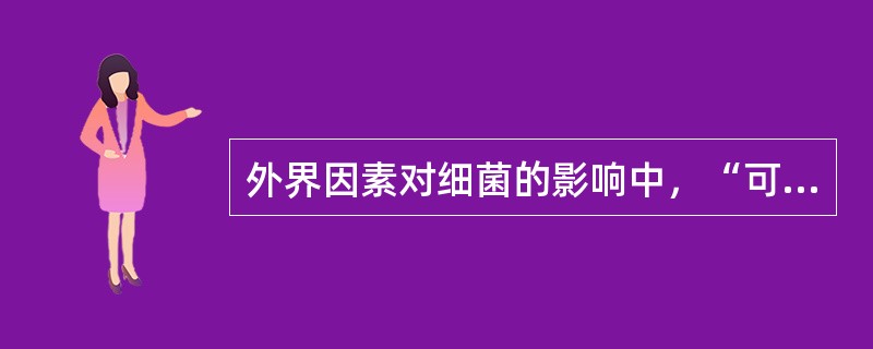 外界因素对细菌的影响中，“可使细菌体内水分逸出，造成生理性干燥，使细菌的生命活动停止”属于（　）。