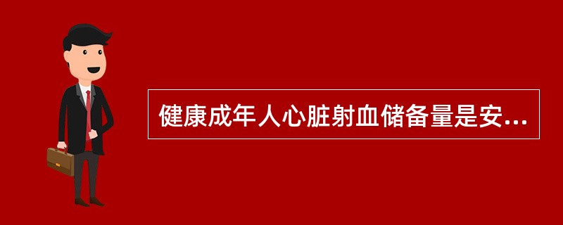 健康成年人心脏射血储备量是安静时的（　）。