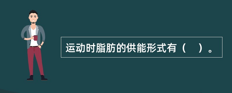 运动时脂肪的供能形式有（　）。