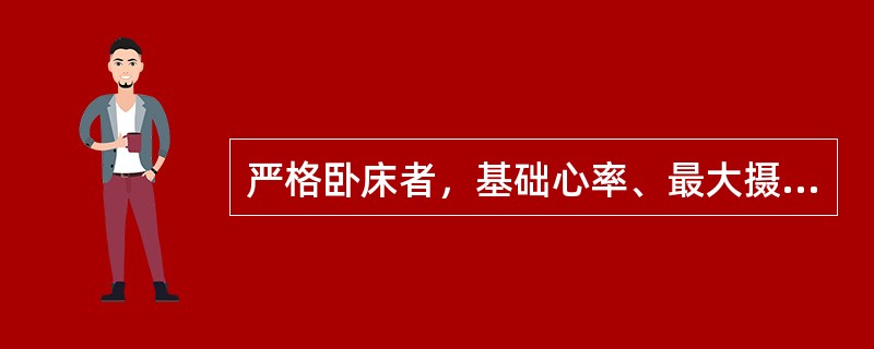 严格卧床者，基础心率、最大摄氧量（VO2max）的变化分别是（　）。