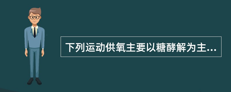 下列运动供氧主要以糖酵解为主的是（　）。