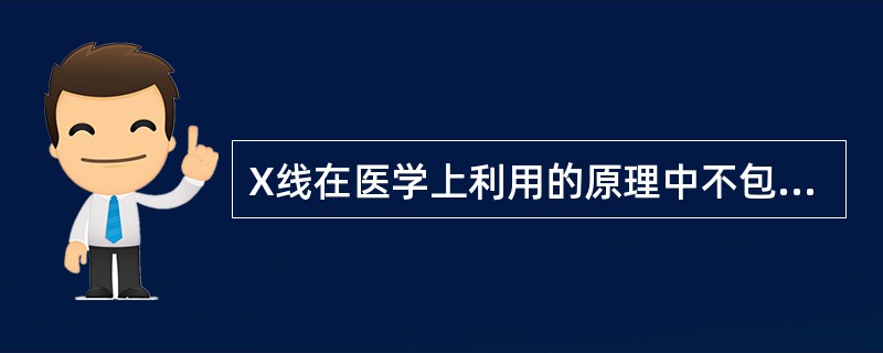 X线在医学上利用的原理中不包括（　）。