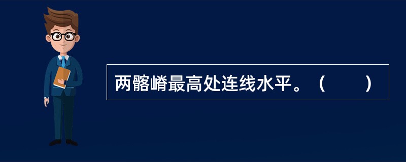 两髂嵴最高处连线水平。（　　）