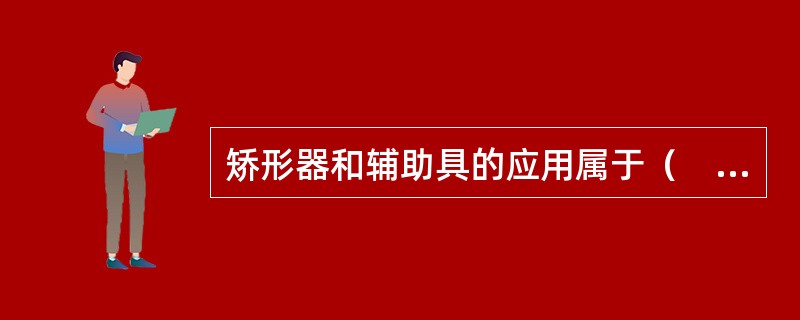 矫形器和辅助具的应用属于（　）。