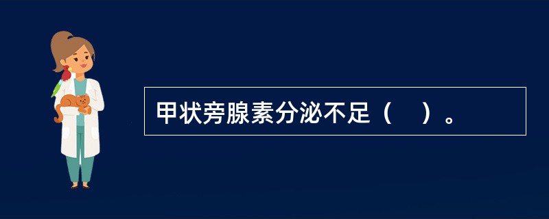 甲状旁腺素分泌不足（　）。