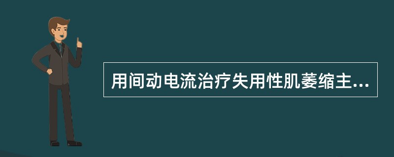 用间动电流治疗失用性肌萎缩主要用（　）。