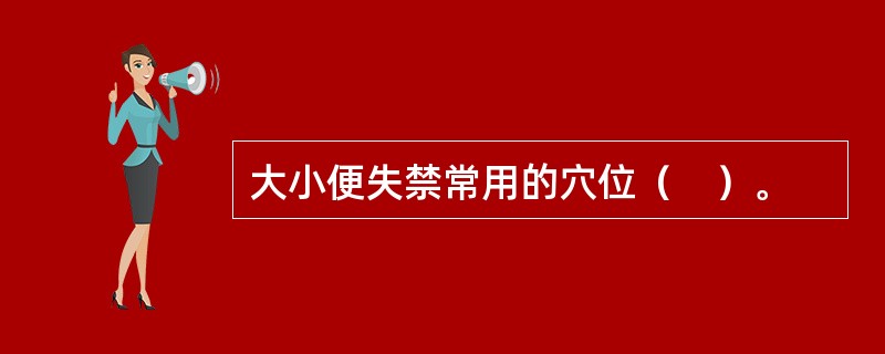 大小便失禁常用的穴位（　）。