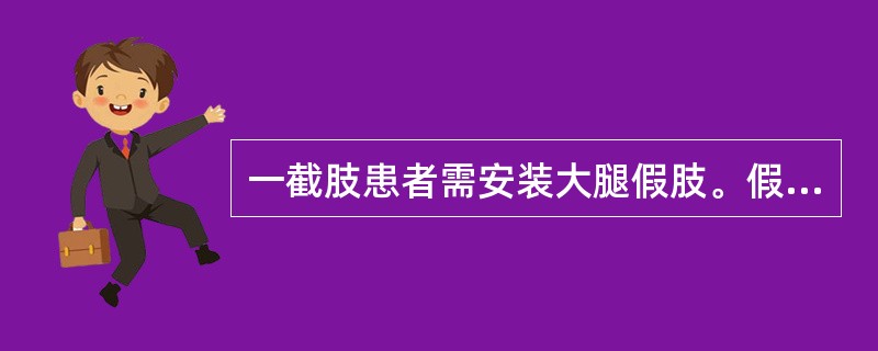 一截肢患者需安装大腿假肢。假肢使用时不正确的是（　　）。