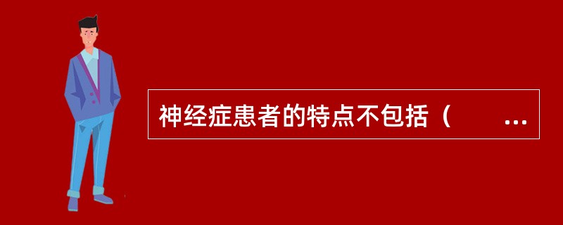 神经症患者的特点不包括（　　）。