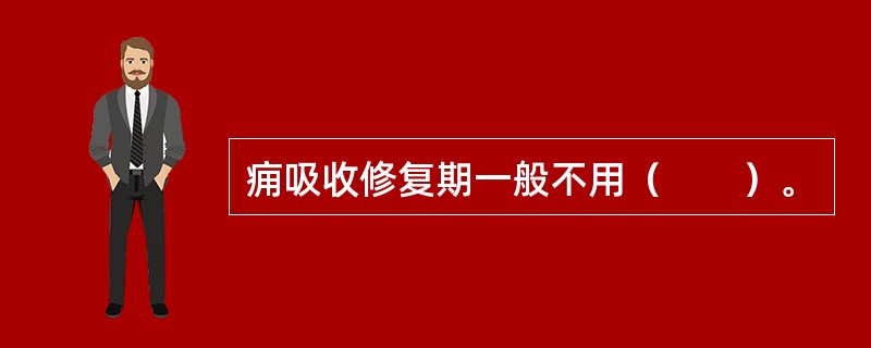 痈吸收修复期一般不用（　　）。