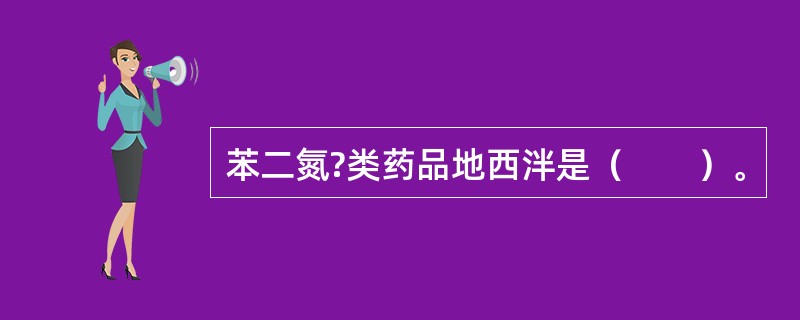 苯二氮?类药品地西泮是（　　）。