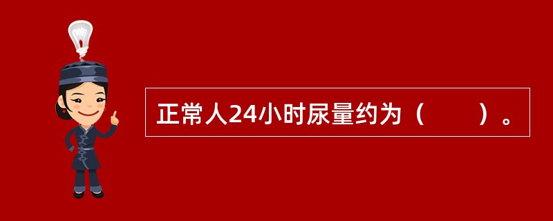 正常人24小时尿量约为（　　）。