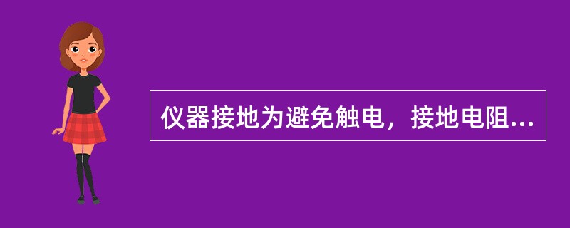 仪器接地为避免触电，接地电阻应小于等于（　）。