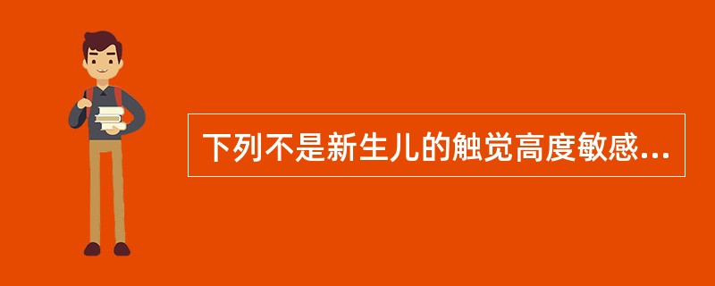 下列不是新生儿的触觉高度敏感部位的是（　　）。