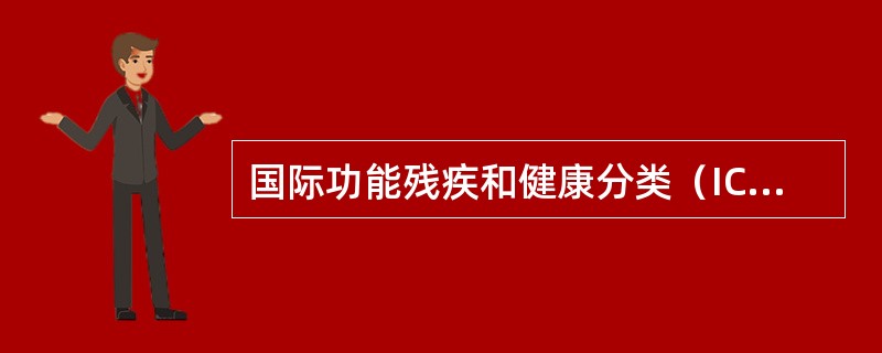 国际功能残疾和健康分类（ICF）法将残疾分为（　）。