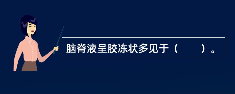 脑脊液呈胶冻状多见于（　　）。