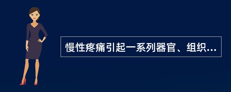 慢性疼痛引起一系列器官、组织的反应，包括心率加快、血压升高、恶心、呕吐等，是属于（　　）。