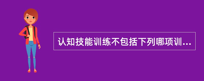 认知技能训练不包括下列哪项训练？（　　）