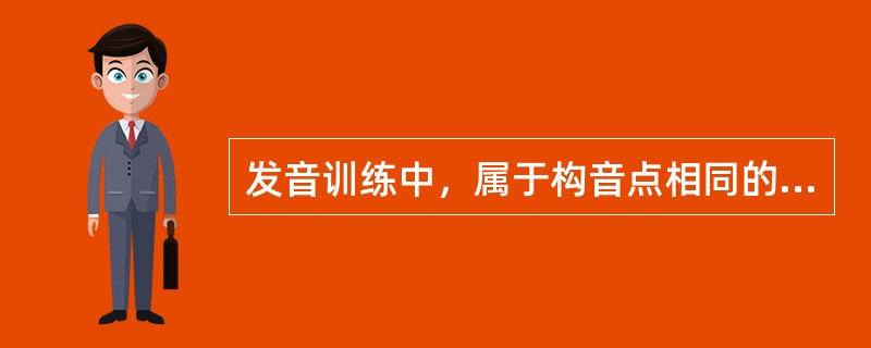 发音训练中，属于构音点相同的组合训练是（　　）。