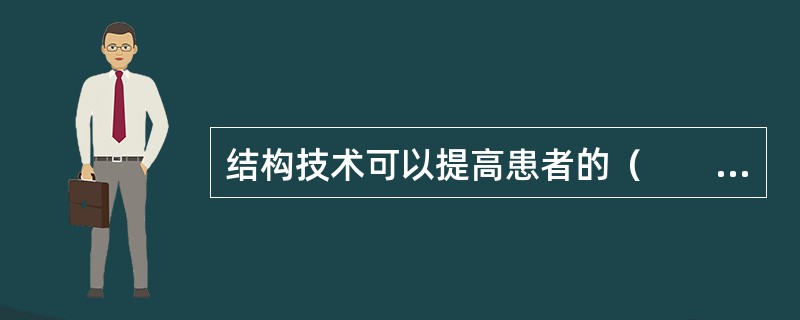 结构技术可以提高患者的（　　）。