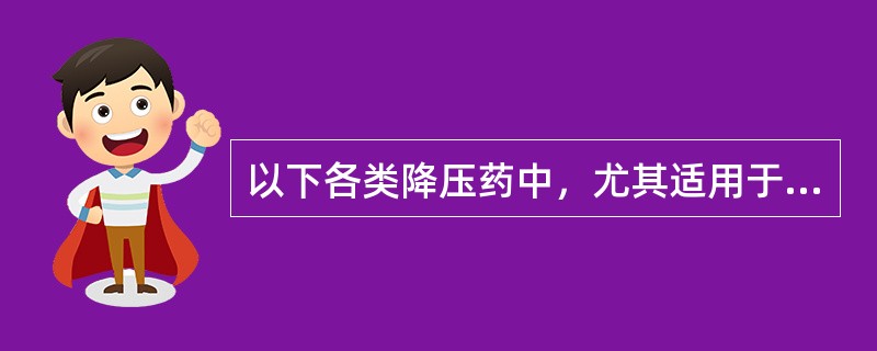 以下各类降压药中，尤其适用于伴有心衰、心梗后、糖尿病等患者的是（　）。