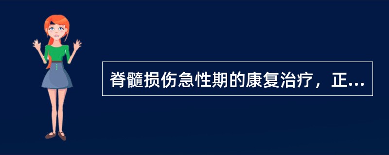 脊髓损伤急性期的康复治疗，正确的是（　　）。