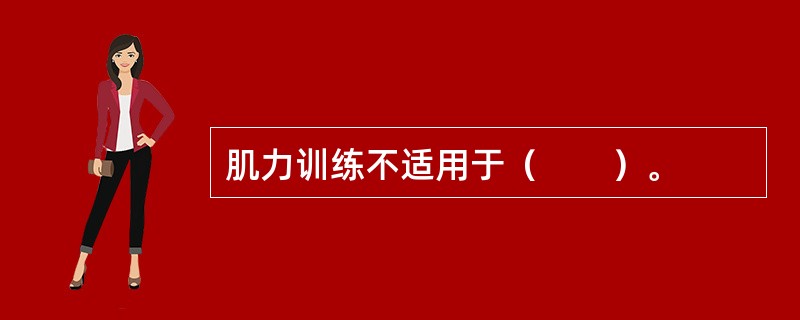 肌力训练不适用于（　　）。