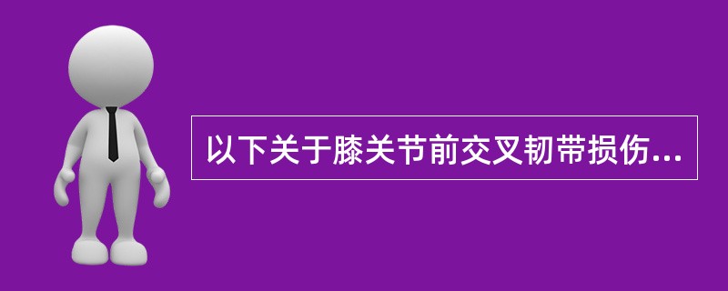 以下关于膝关节前交叉韧带损伤的说法中错误的是（　　）。