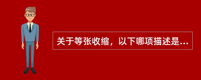 关于等张收缩，以下哪项描述是正确的？（　　）