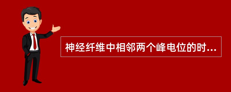 神经纤维中相邻两个峰电位的时间间隔至少应大于其（　）。