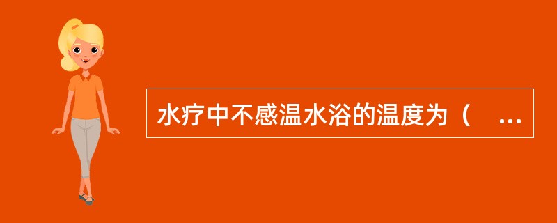 水疗中不感温水浴的温度为（　）。