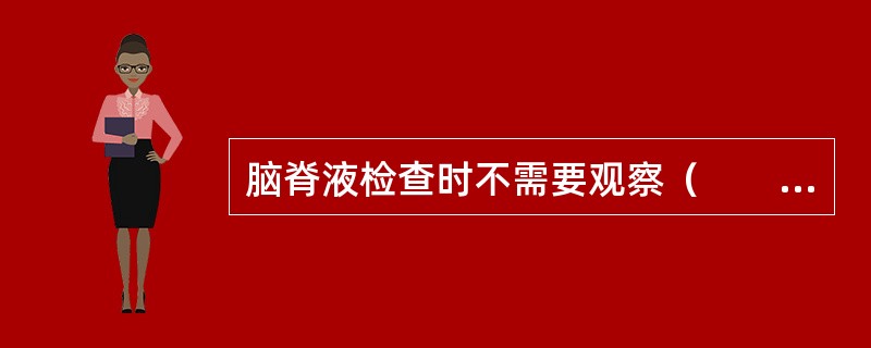 脑脊液检查时不需要观察（　　）。