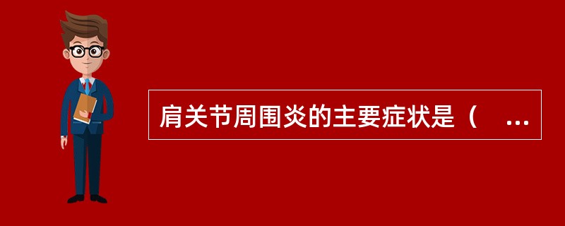 肩关节周围炎的主要症状是（　　）。