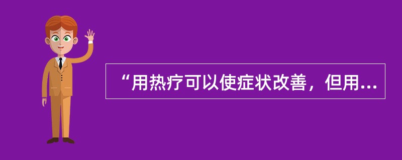 “用热疗可以使症状改善，但用冷疗却会使症状加重”属于（　）。