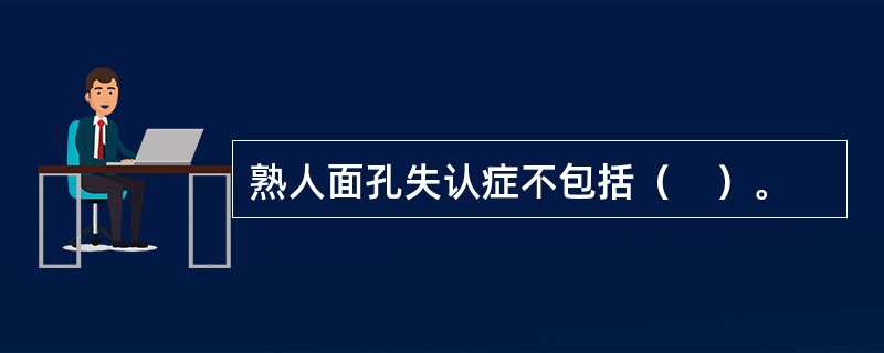 熟人面孔失认症不包括（　）。
