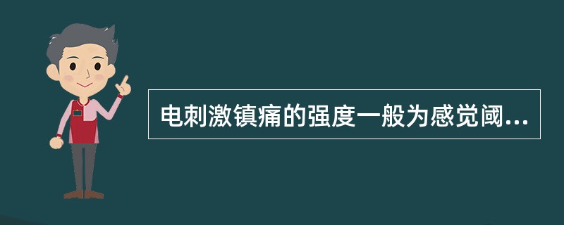 电刺激镇痛的强度一般为感觉阈，有舒适感，但无疼痛和明显肌肉收缩。不包括（　）。