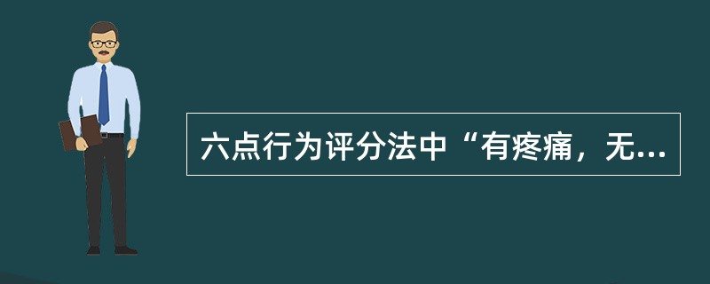 六点行为评分法中“有疼痛，无法忽视，所有日常活动都受影响。但能完成基本生理需求，如进食和排便等”属于（　）。