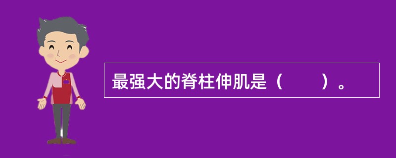 最强大的脊柱伸肌是（　　）。