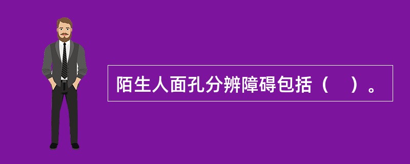 陌生人面孔分辨障碍包括（　）。